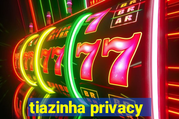 tiazinha privacy