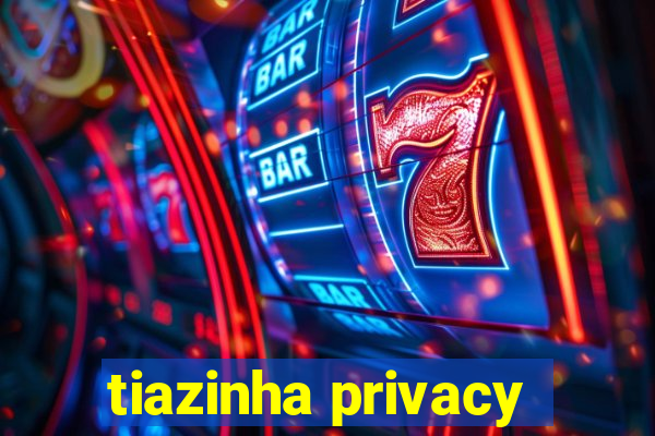 tiazinha privacy