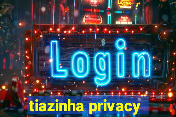 tiazinha privacy