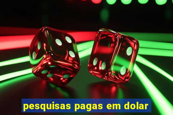 pesquisas pagas em dolar