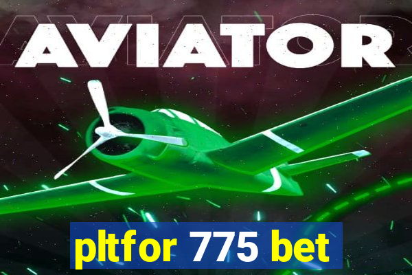 pltfor 775 bet
