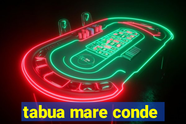 tabua mare conde