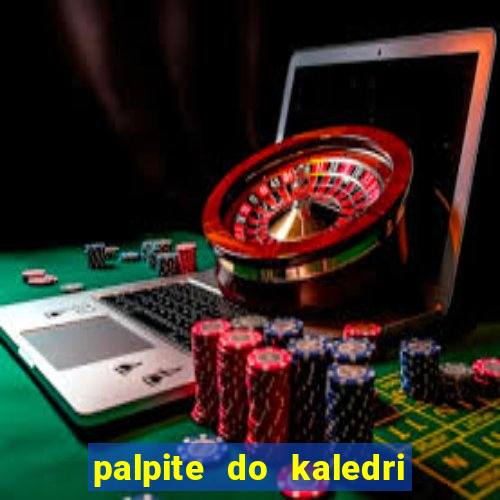 palpite do kaledri para o jogo do bicho