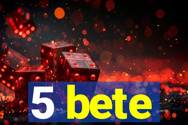 5 bete