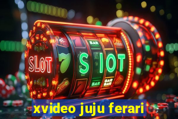 xvideo juju ferari