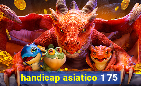 handicap asiatico 1 75