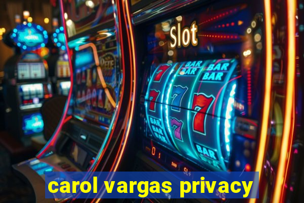 carol vargas privacy
