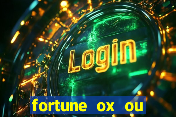 fortune ox ou fortune tiger