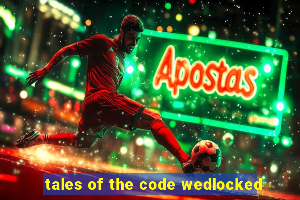 tales of the code wedlocked