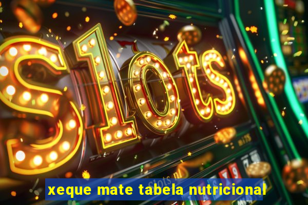 xeque mate tabela nutricional