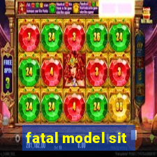 fatal model sit