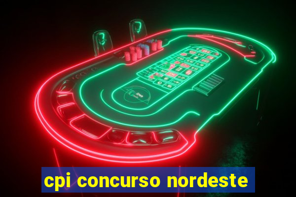 cpi concurso nordeste