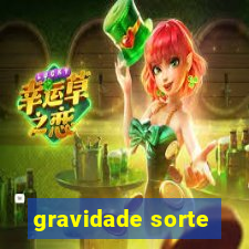 gravidade sorte