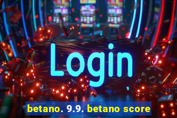 betano. 9.9. betano score