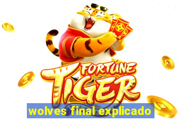 wolves final explicado