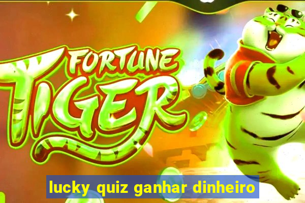 lucky quiz ganhar dinheiro