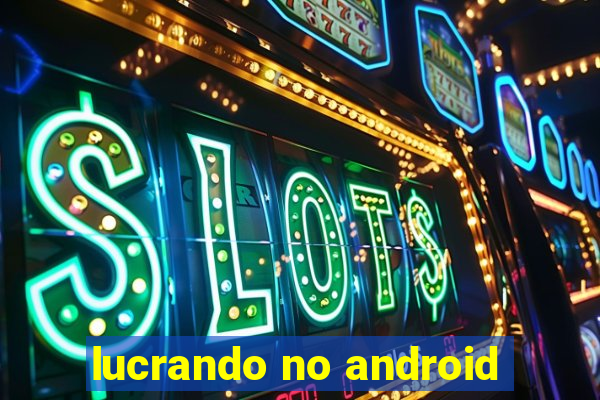 lucrando no android