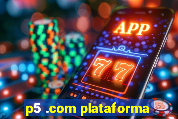 p5 .com plataforma