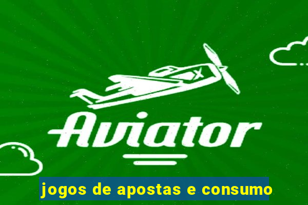 jogos de apostas e consumo