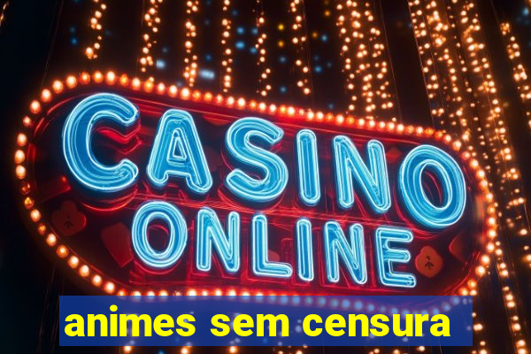 animes sem censura