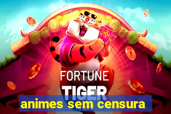 animes sem censura