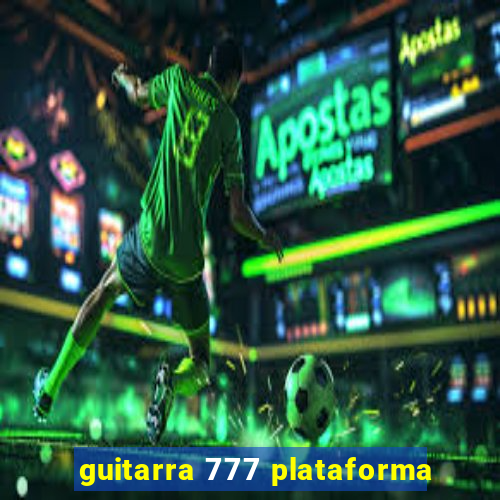 guitarra 777 plataforma