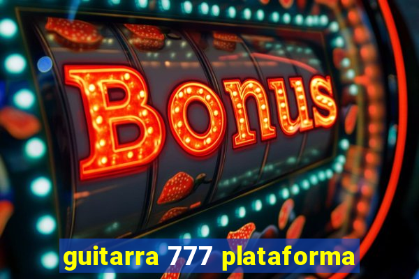 guitarra 777 plataforma