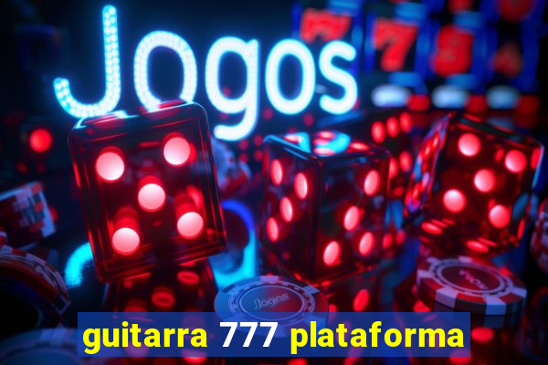 guitarra 777 plataforma