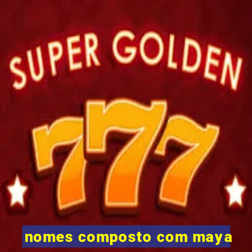nomes composto com maya