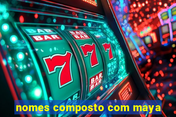 nomes composto com maya