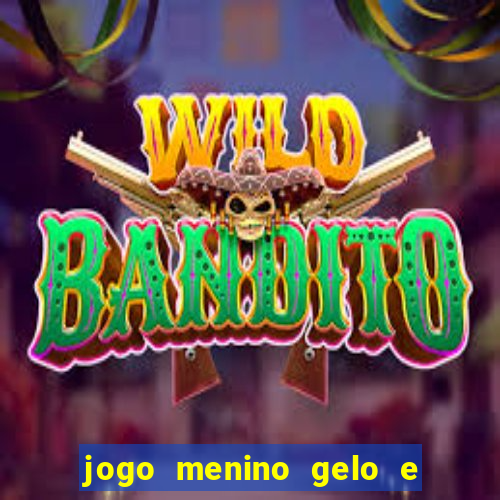jogo menino gelo e menina lava