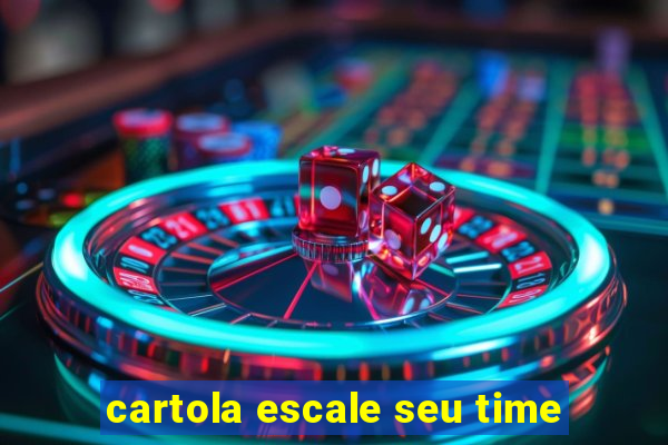 cartola escale seu time