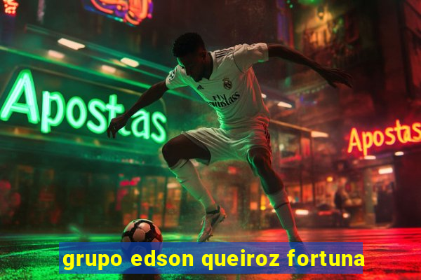 grupo edson queiroz fortuna
