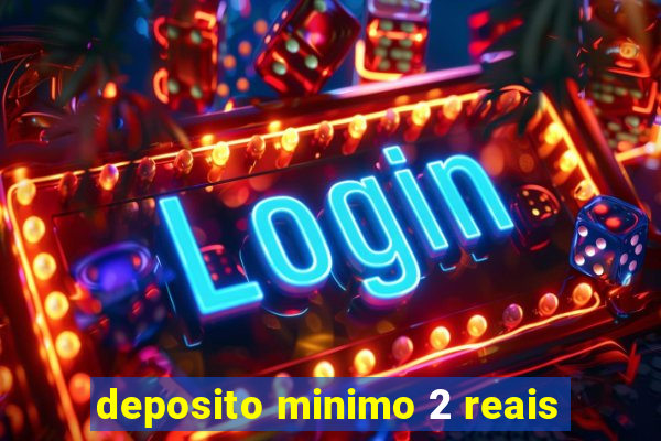 deposito minimo 2 reais