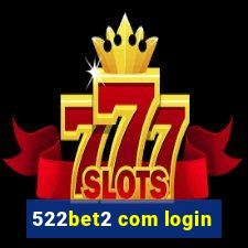 522bet2 com login