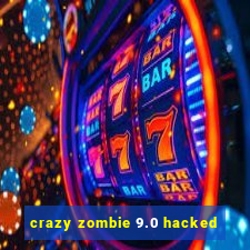 crazy zombie 9.0 hacked