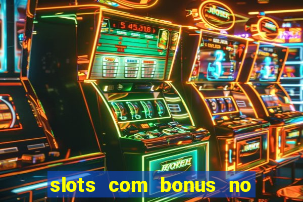 slots com bonus no cadastro e saque free