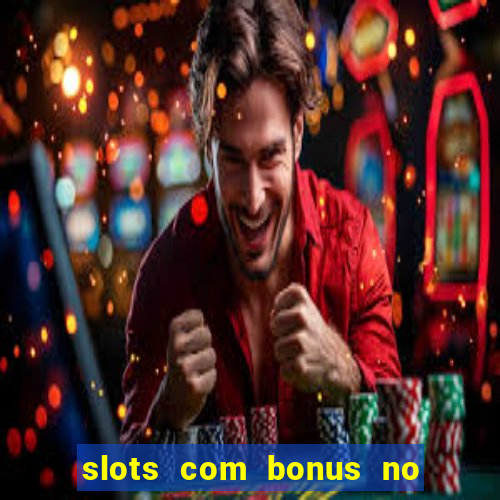 slots com bonus no cadastro e saque free