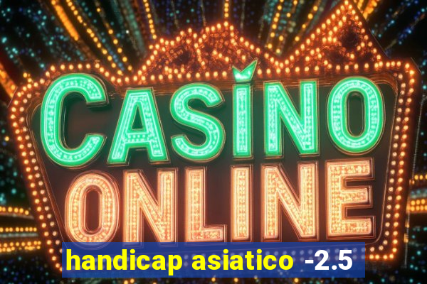 handicap asiatico -2.5