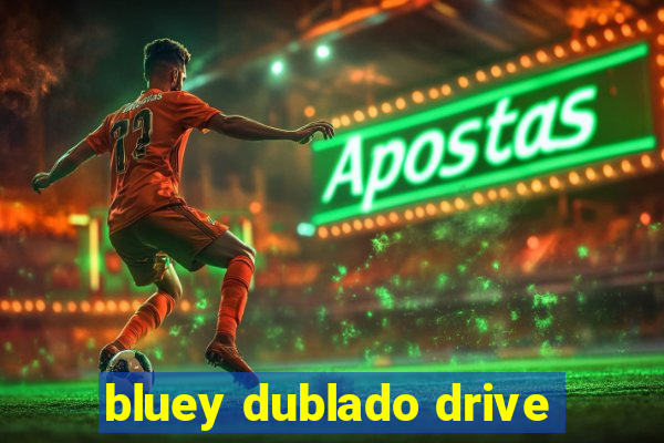bluey dublado drive