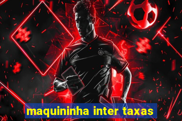 maquininha inter taxas