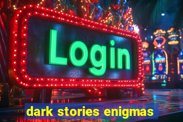dark stories enigmas