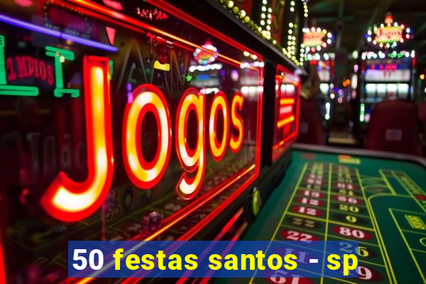50 festas santos - sp
