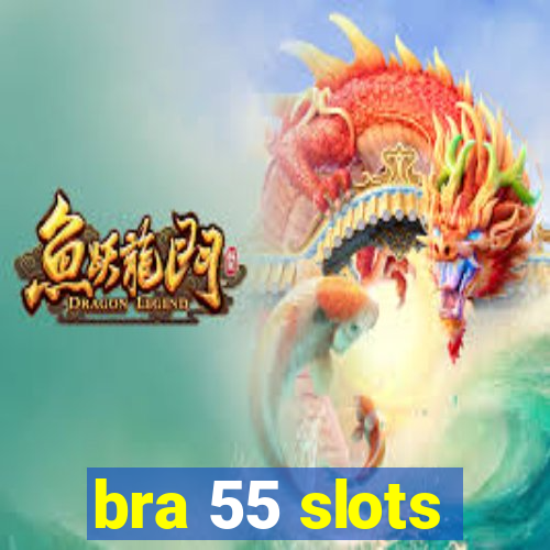 bra 55 slots