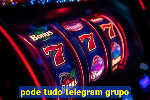 pode tudo telegram grupo