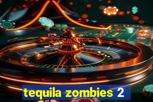 tequila zombies 2