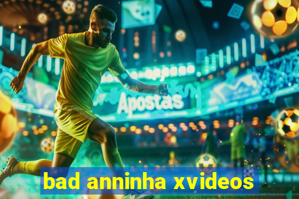 bad anninha xvideos