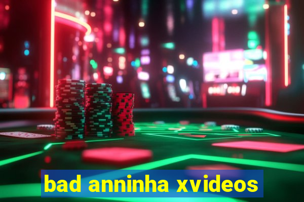 bad anninha xvideos