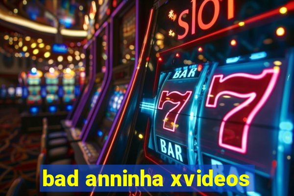 bad anninha xvideos