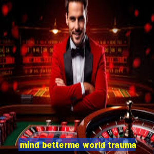 mind betterme world trauma